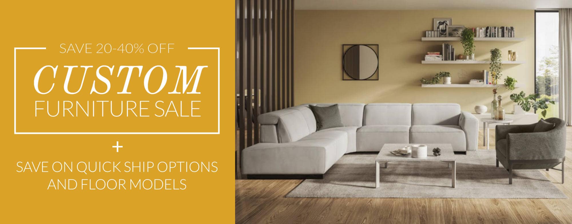 Custom furniture sale on now! Save 20-40% off